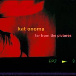 Kat Onoma : Far from the Pictures